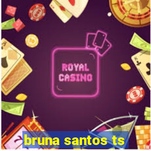 bruna santos ts